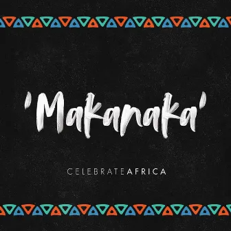 Makanaka (I Really Love You) by Celebrate Africa