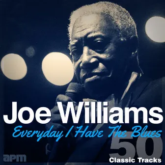 Everyday I Have The Blues - 50 Classic Tracks by Joe Williams