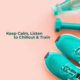 Keep Calm, Listen to Chillout & Train: Best 2019 Chill Out Training Beats, Motivation for Workout, Jogging, Morning Running, Pilates, Fitness by Running 150 BPM