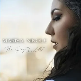 The Day I Left by Marisa Nikole