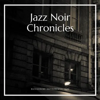 Jazz Noir Chronicles by Background Instrumental Jazz