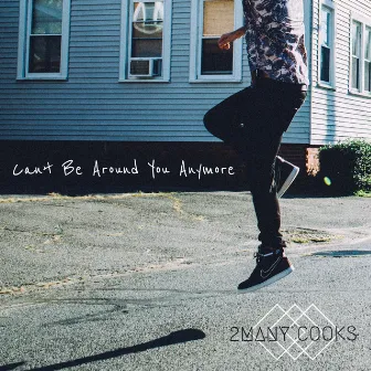 Can't Be Around You Anymore by 2Many Cooks