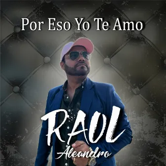 Por Eso Yo Te Amo by Raul Aleandro