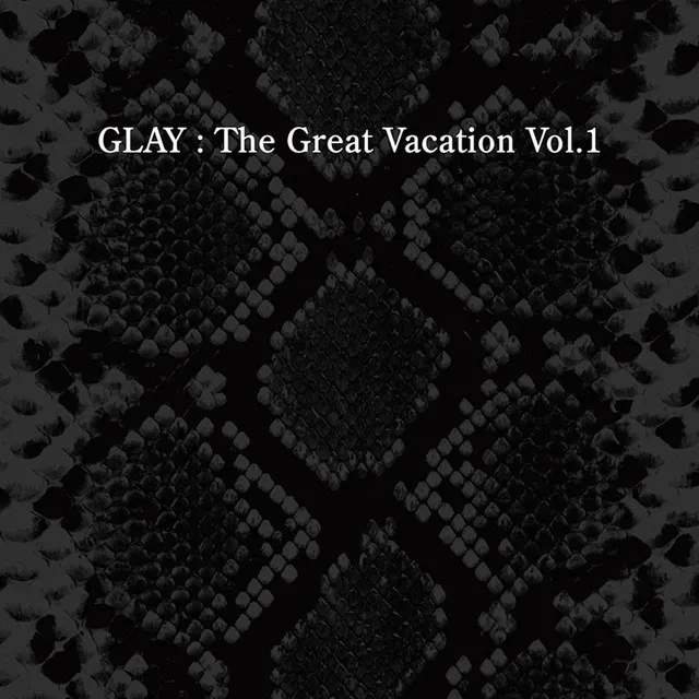 THE GREAT VACATION VOL.1 ～SUPER BEST OF GLAY～