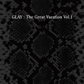 THE GREAT VACATION VOL.1 ～SUPER BEST OF GLAY～ by GLAY