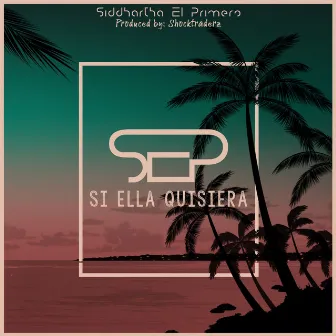 Si Ella Quisiera by Siddhartha El Primero