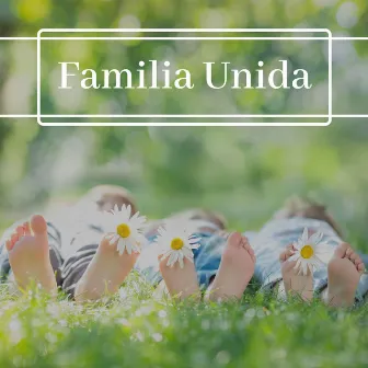 Familia Unida: Música para Estrechar Lazos Familiares y de Amistad by Músicas de Amor