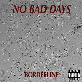 NO BAD DAYS by BXRDERLINE