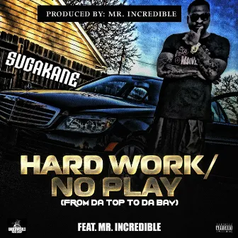 Hard Work / No Play (From da Top to da Bay) [feat. Mr Incredible] by Sugakane