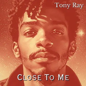 Close To Me by Tony Ray