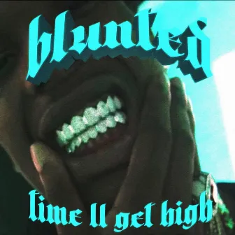 time ll get high by blunted