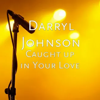 Caught up in Your Love by Darryl Johnson