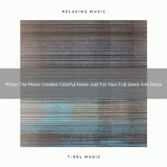 2021 New: When The Motor Creates Colorful Noise Just For Your Full Sleep And Relax by Fan Sounds & Brown Noise Babies Sleep