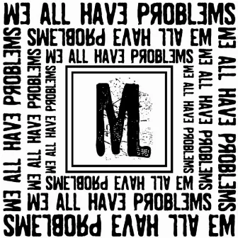 We All Have Problems by MENACE•LIVE