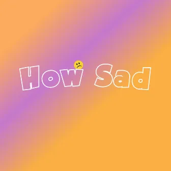 How Sad by Unknown Artist