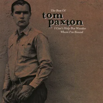 The Best Of Tom Paxton: I Can't Help Wonder Wher I'm Bound: The Elektra Years by Tom Paxton