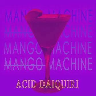 Acid Daiquiri by Mango Machine