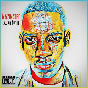 All Or Nuthin' by Wazinated