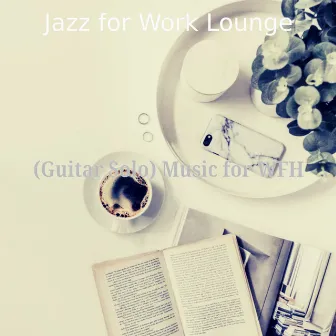 (Guitar Solo) Music for WFH by Jazz for Work Lounge