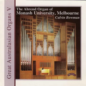 Great Australasian Organs, Vol. 5: The Ahrend Organ of Monash University, Melbourne by Calvin Bowman