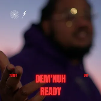 DEM'NUH READY by Tubby Boy