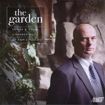 The Garden - Songs and Vocal Chamber Music of Tom Cipullo by Tom Cipullo