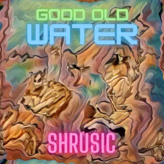 Good Old Water by Shrusic