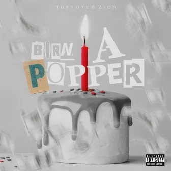 Born a Popper by TopNotch Zion