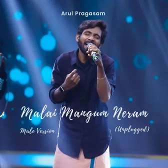 Malai Mangum Neram (Male Version Unplugged) by Arul Pragasam