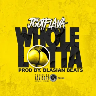 Whole Lotta by Jgotflava