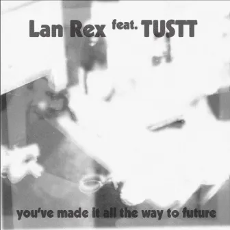 you've made it all the way to future by Lan Rex