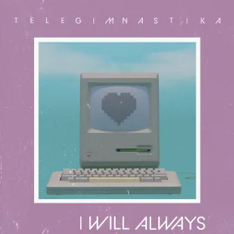 I Will Always by TELEGIMNASTIKA