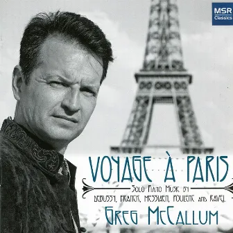 Voyage a Paris - Piano Music by Debussy, Franck, Messiaen, Poulenc and Ravel by Greg McCallum