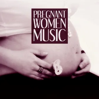 Pregnant Women Music – Chill Out Prenatal Music, Calm Your Nerves Down and Relax by Baby Chill Music Consort