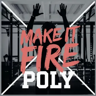 Make it fire by Poly