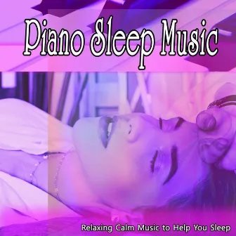 Piano Sleep Music: Relaxing Piano Music to Help You Sleep by The Piano Music Man