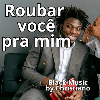 Roubar Você pra Mim by Christiano