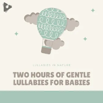 2 Hours of Gentle Lullabies for Babies by Lullabies In Nature