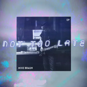 Not Too Late - EP by Mike Braun