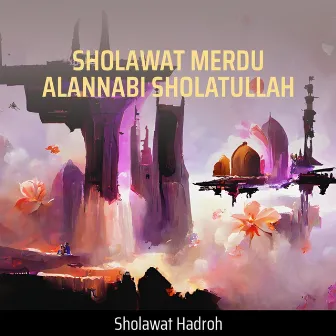 Sholawat Merdu Alannabi Sholatullah by Sholawat Hadroh