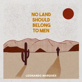 No Land Should Belong to Men by Leonardo Marques