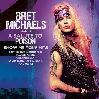 Show Me Your Hits - a Salute to Poison by Bret Michaels