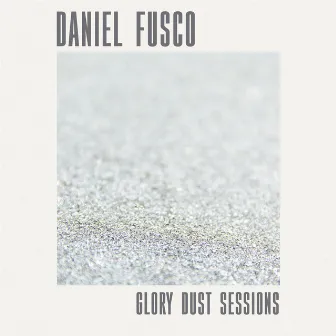 Glory Dust Sessions by Daniel Fusco