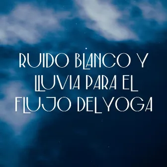 Serenidad De Gotas De Lluvia: Ruido Blanco Y Lluvia Para El Flujo Del Yoga by Lluvia de yoga