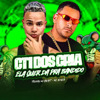 Ct1 dos Cria, Ela Quer Dá pra Bandido by Mc Sheck