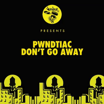 Don't Go Away by PWNDTIAC