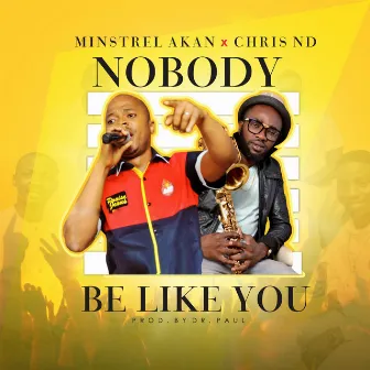 Nobody Be Like You by Minstrel Akan