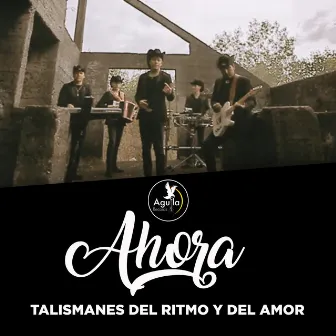 Ahora by Talismanes del Ritmo y del amor