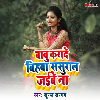 Babu Karade Bihwa Sasural Jaibe Na by Suraj Sangam