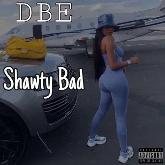 Shawty Bad by DBE